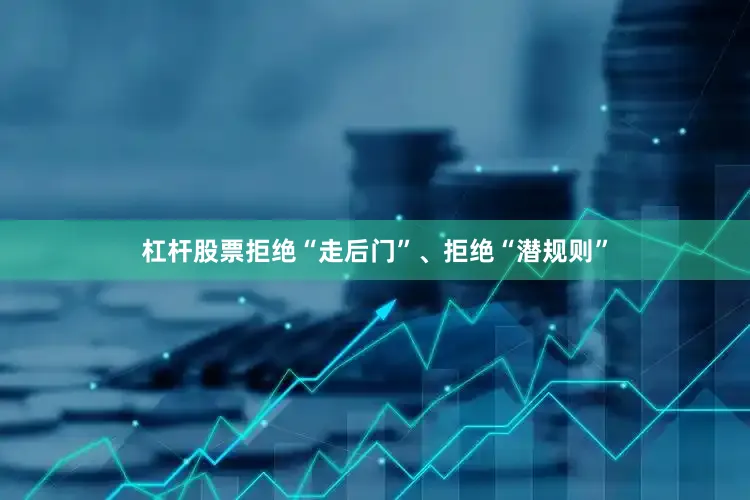 杠杆股票拒绝“走后门”、拒绝“潜规则”