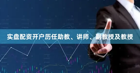 实盘配资开户历任助教、讲师、副教授及教授