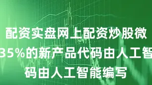 配资实盘网上配资炒股微软：有35%的新产品代码由人工智能编写