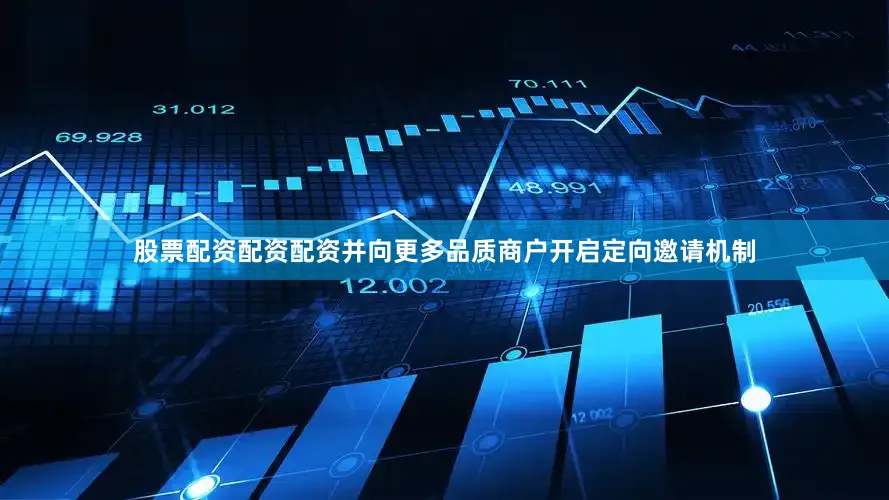 股票配资配资配资并向更多品质商户开启定向邀请机制