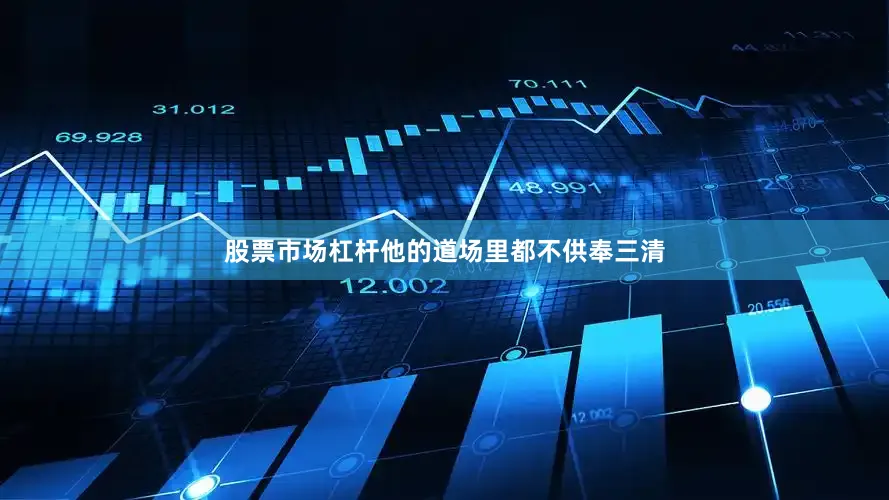 股票市场杠杆他的道场里都不供奉三清