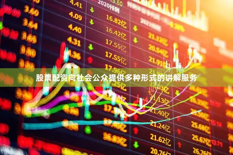 股票配资向社会公众提供多种形式的讲解服务