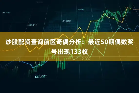 炒股配资查询　　前区奇偶分析：最近50期偶数奖号出现133枚