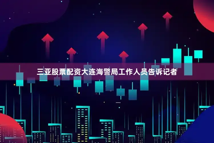 三亚股票配资大连海警局工作人员告诉记者