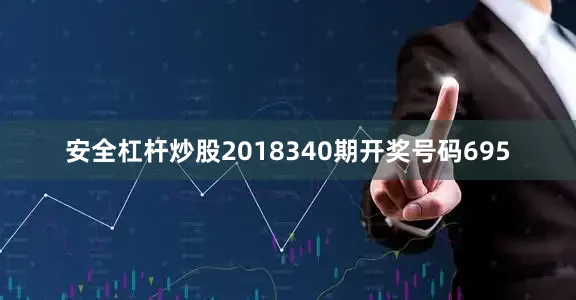 安全杠杆炒股2018340期开奖号码695